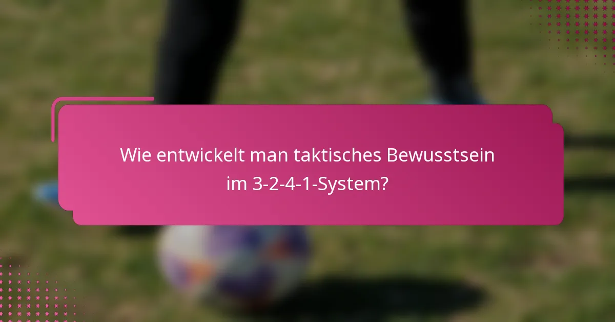 Wie entwickelt man taktisches Bewusstsein im 3-2-4-1-System?