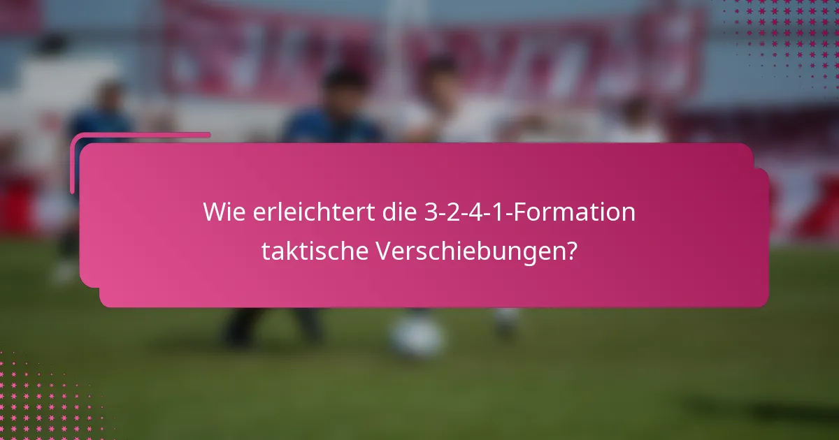 Wie erleichtert die 3-2-4-1-Formation taktische Verschiebungen?