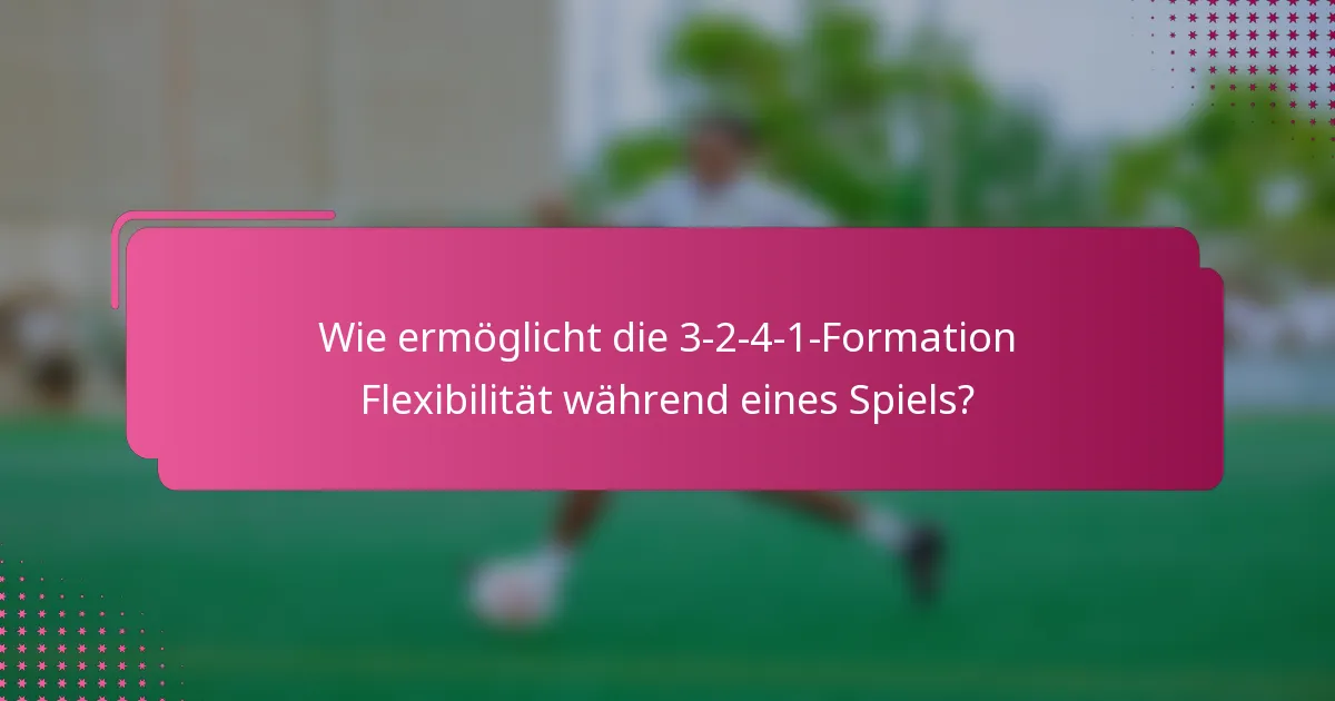 Wie ermöglicht die 3-2-4-1-Formation Flexibilität während eines Spiels?