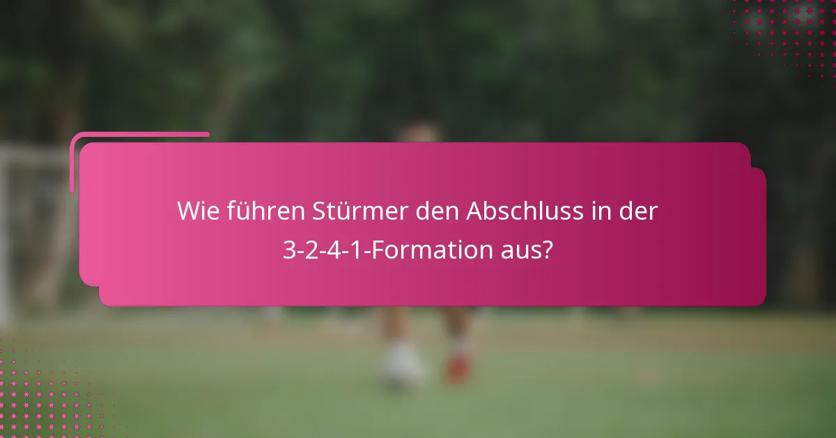 Wie führen Stürmer den Abschluss in der 3-2-4-1-Formation aus?