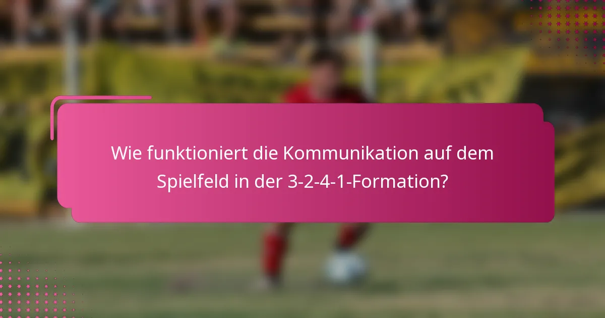 Wie funktioniert die Kommunikation auf dem Spielfeld in der 3-2-4-1-Formation?