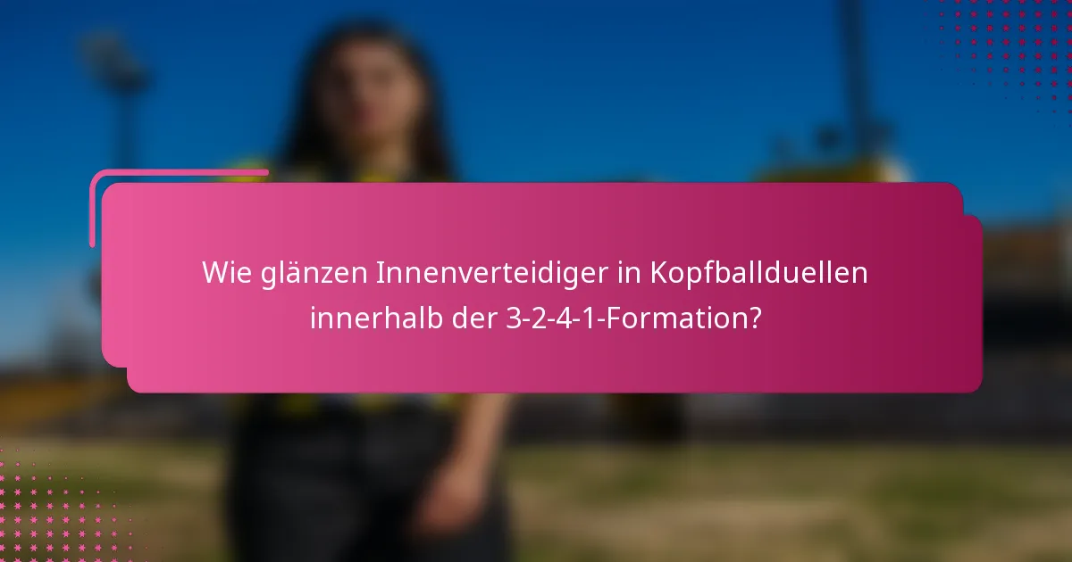 Wie glänzen Innenverteidiger in Kopfballduellen innerhalb der 3-2-4-1-Formation?