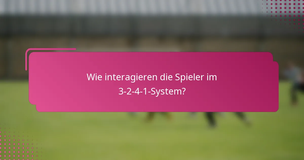 Wie interagieren die Spieler im 3-2-4-1-System?