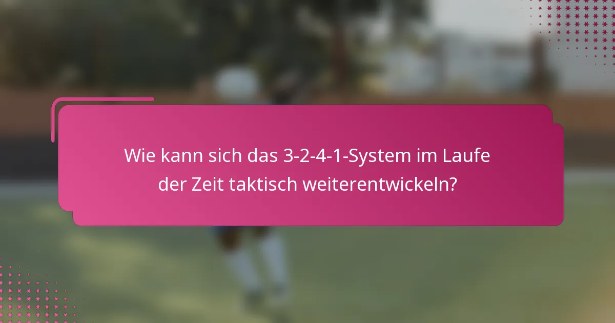 Wie kann sich das 3-2-4-1-System im Laufe der Zeit taktisch weiterentwickeln?