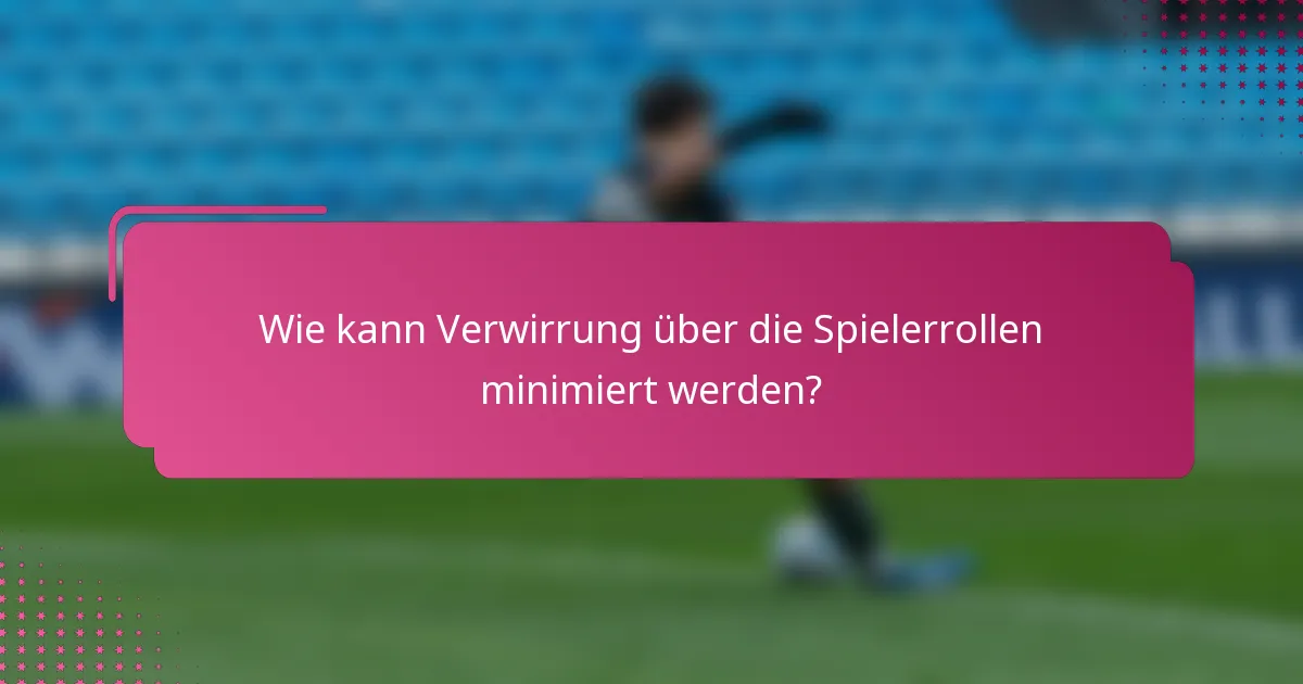 Wie kann Verwirrung über die Spielerrollen minimiert werden?