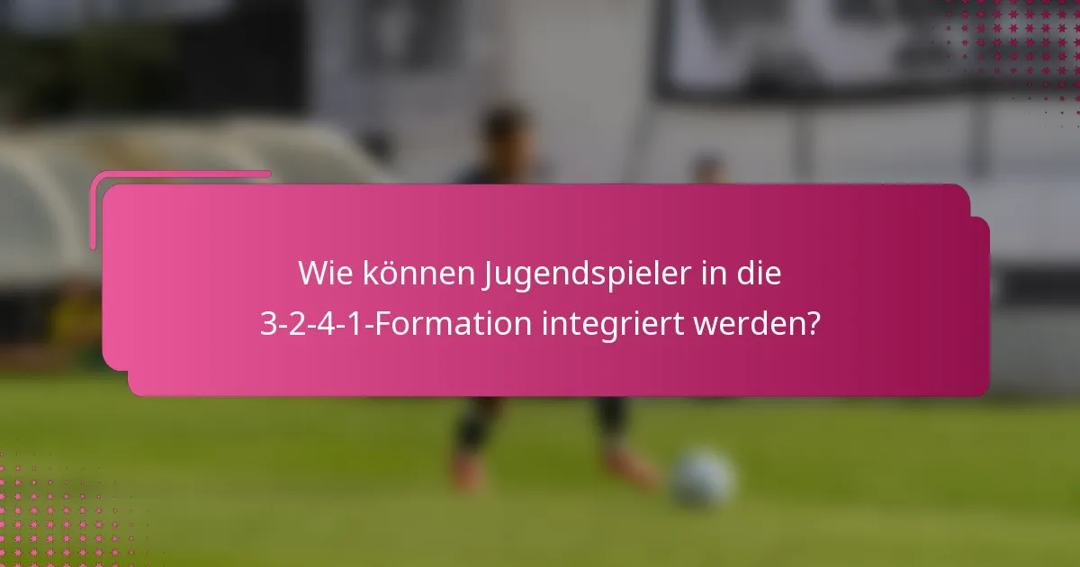 Wie können Jugendspieler in die 3-2-4-1-Formation integriert werden?