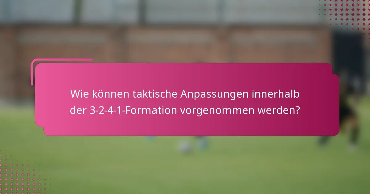 Wie können taktische Anpassungen innerhalb der 3-2-4-1-Formation vorgenommen werden?