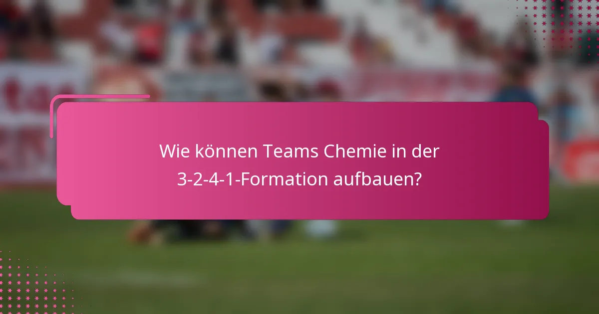 Wie können Teams Chemie in der 3-2-4-1-Formation aufbauen?