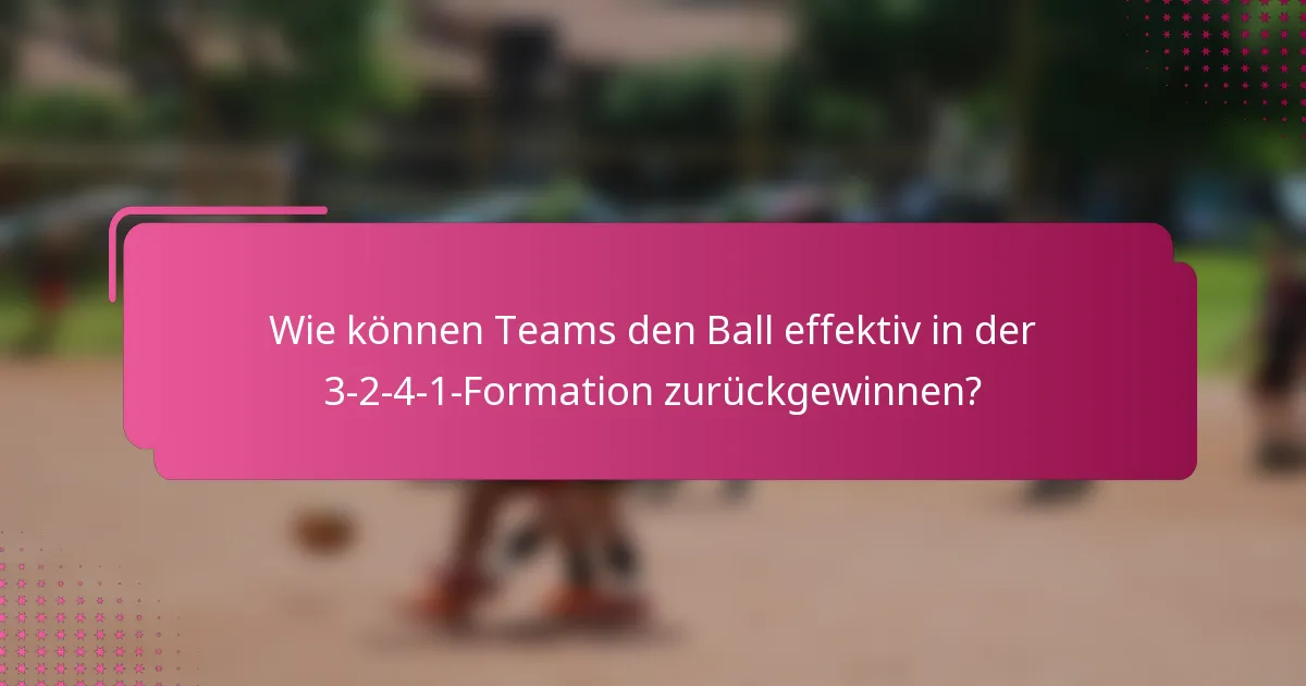 Wie können Teams den Ball effektiv in der 3-2-4-1-Formation zurückgewinnen?