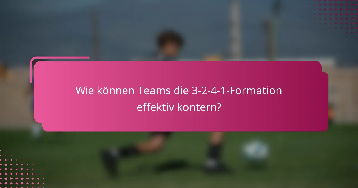 Wie können Teams die 3-2-4-1-Formation effektiv kontern?