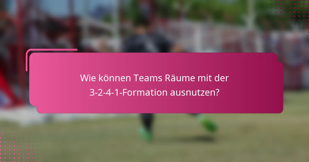 Wie können Teams Räume mit der 3-2-4-1-Formation ausnutzen?