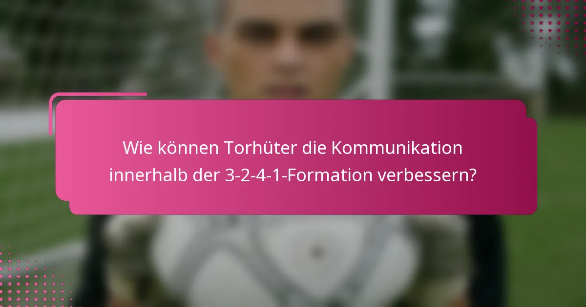 Wie können Torhüter die Kommunikation innerhalb der 3-2-4-1-Formation verbessern?