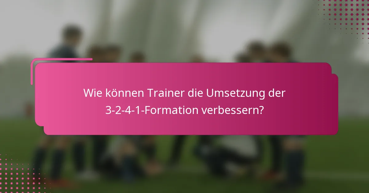 Wie können Trainer die Umsetzung der 3-2-4-1-Formation verbessern?