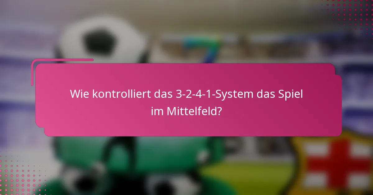 Wie kontrolliert das 3-2-4-1-System das Spiel im Mittelfeld?