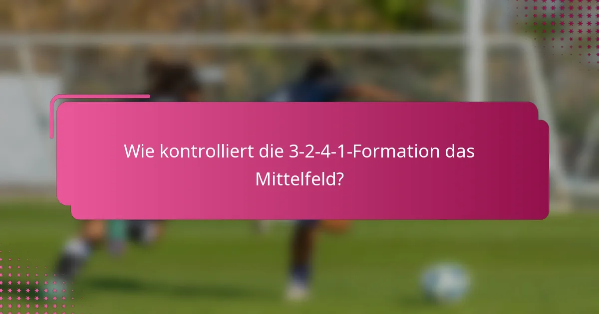 Wie kontrolliert die 3-2-4-1-Formation das Mittelfeld?