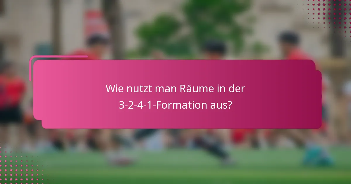 Wie nutzt man Räume in der 3-2-4-1-Formation aus?