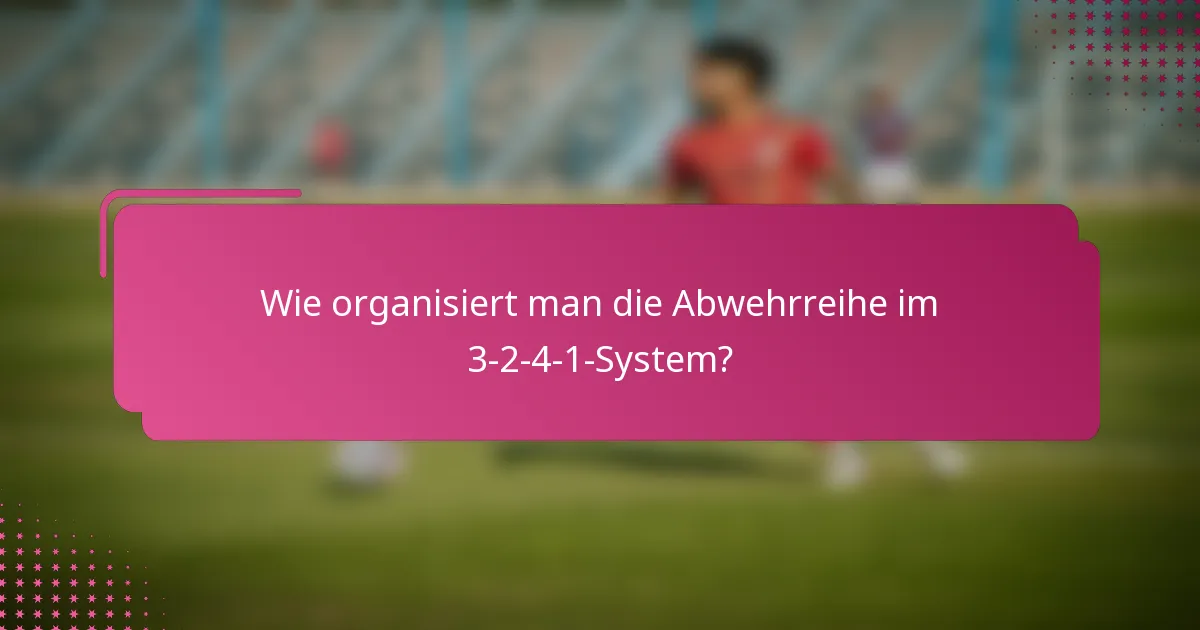 Wie organisiert man die Abwehrreihe im 3-2-4-1-System?