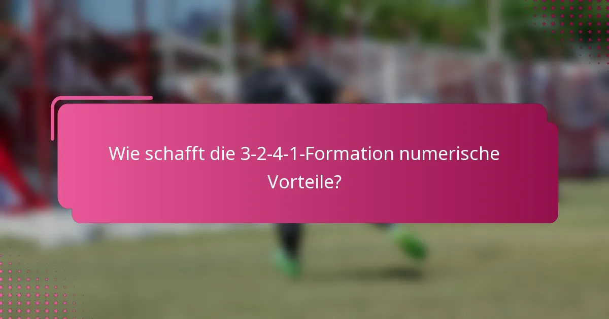 Wie schafft die 3-2-4-1-Formation numerische Vorteile?
