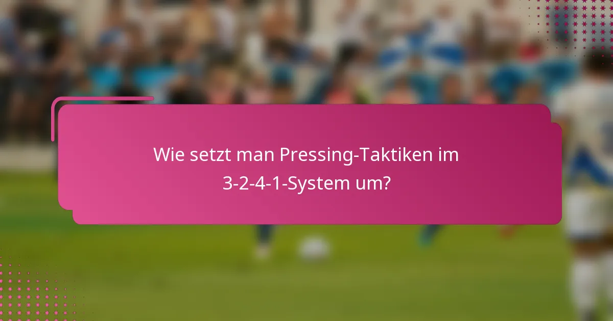 Wie setzt man Pressing-Taktiken im 3-2-4-1-System um?
