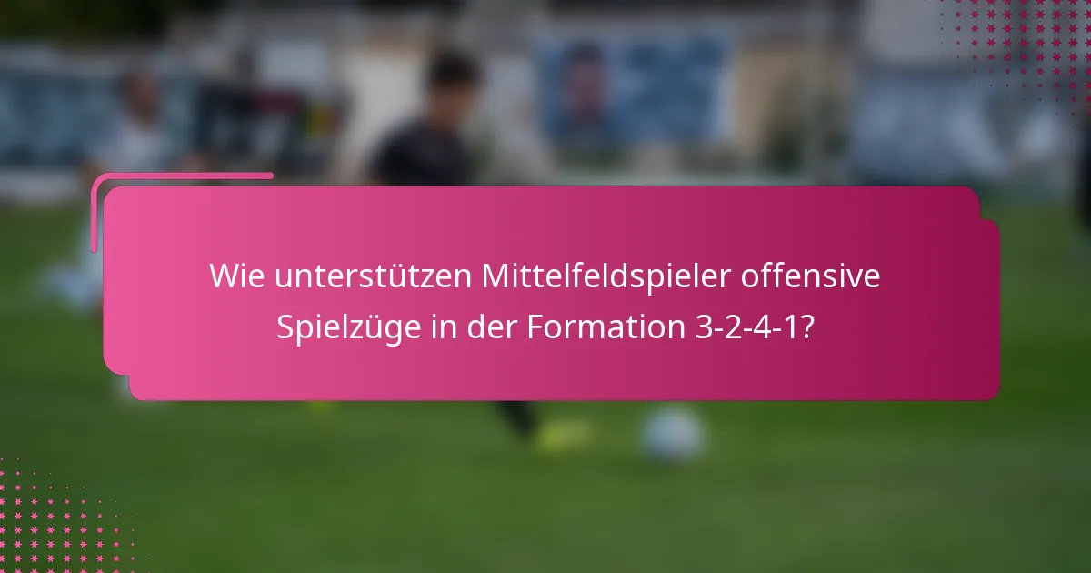 Wie unterstützen Mittelfeldspieler offensive Spielzüge in der Formation 3-2-4-1?