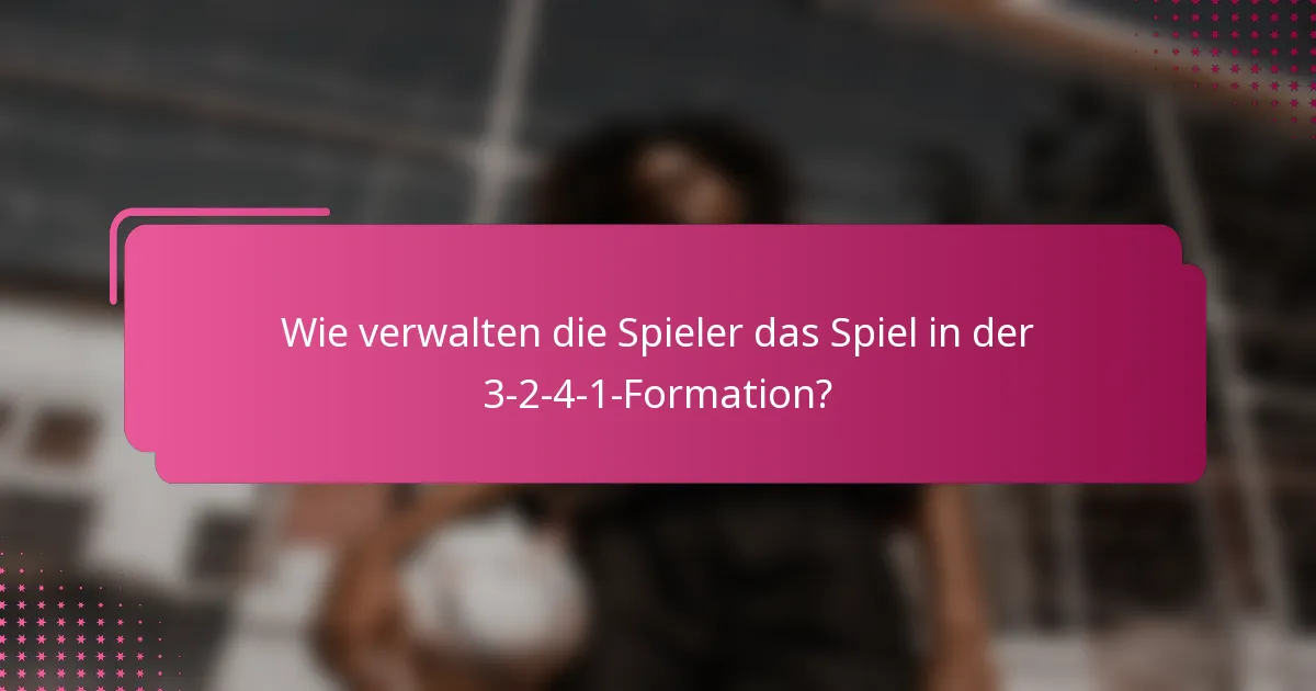 Wie verwalten die Spieler das Spiel in der 3-2-4-1-Formation?