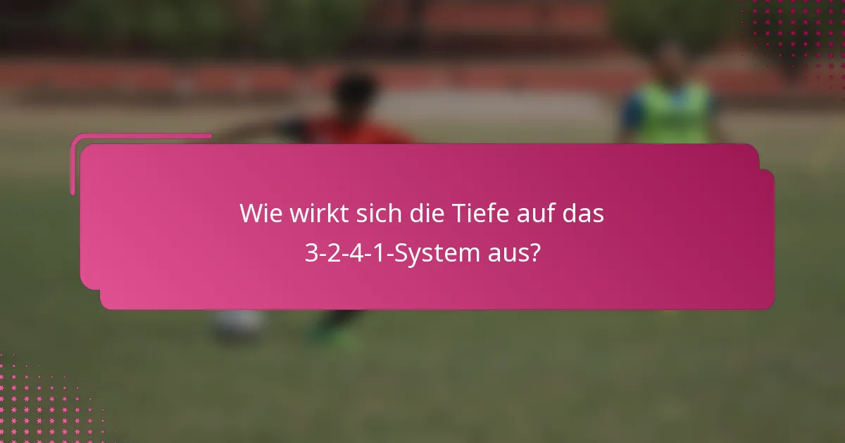 Wie wirkt sich die Tiefe auf das 3-2-4-1-System aus?