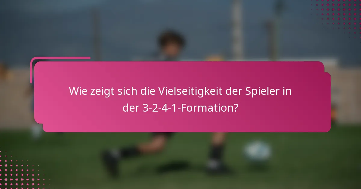 Wie zeigt sich die Vielseitigkeit der Spieler in der 3-2-4-1-Formation?